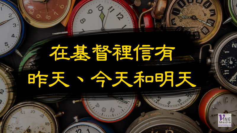 （信息）在基督裡信有昨天、今天和明天