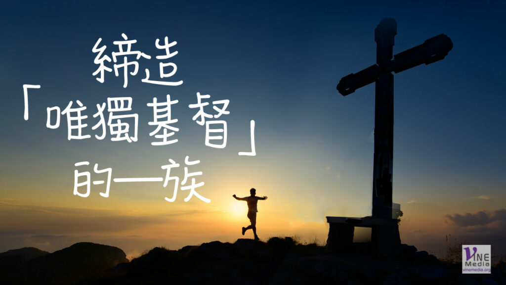 （信息）締造「唯獨基督」的一族