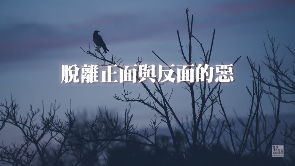 （原文解經）脫離正面與反面的惡