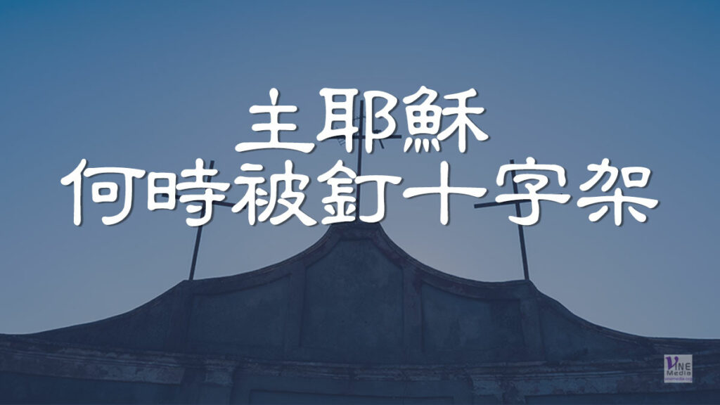 （原文解經）主耶穌何時被釘十字架