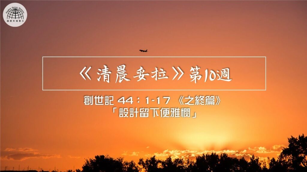 《清晨妥拉》第10週 (七) | 創世記 44：1-17 《之終篇》 「設計留下便雅憫」