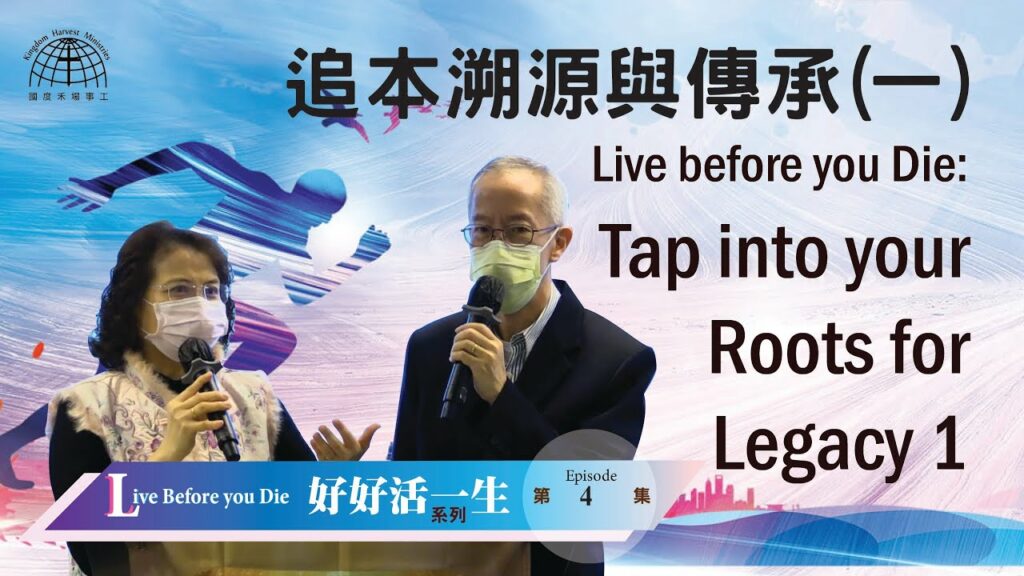 追本溯源與傳承（一）|【Live Before you Die 4】「好好活一生」系列 | 07.02.2021 | 國度禾場事工 KHM