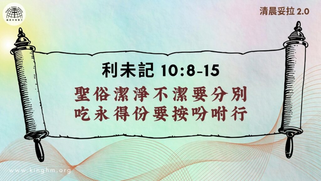 《清晨妥拉2.0》第26週 (四) 聖俗潔淨不潔要分別 吃永得份要按吩咐行 | 利未記 10:8-15
